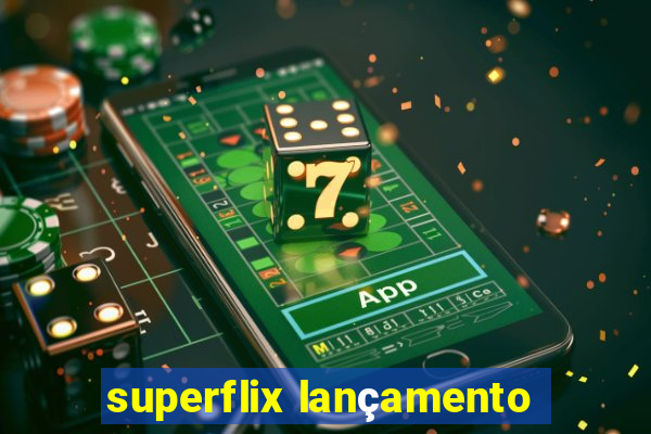 superflix lançamento